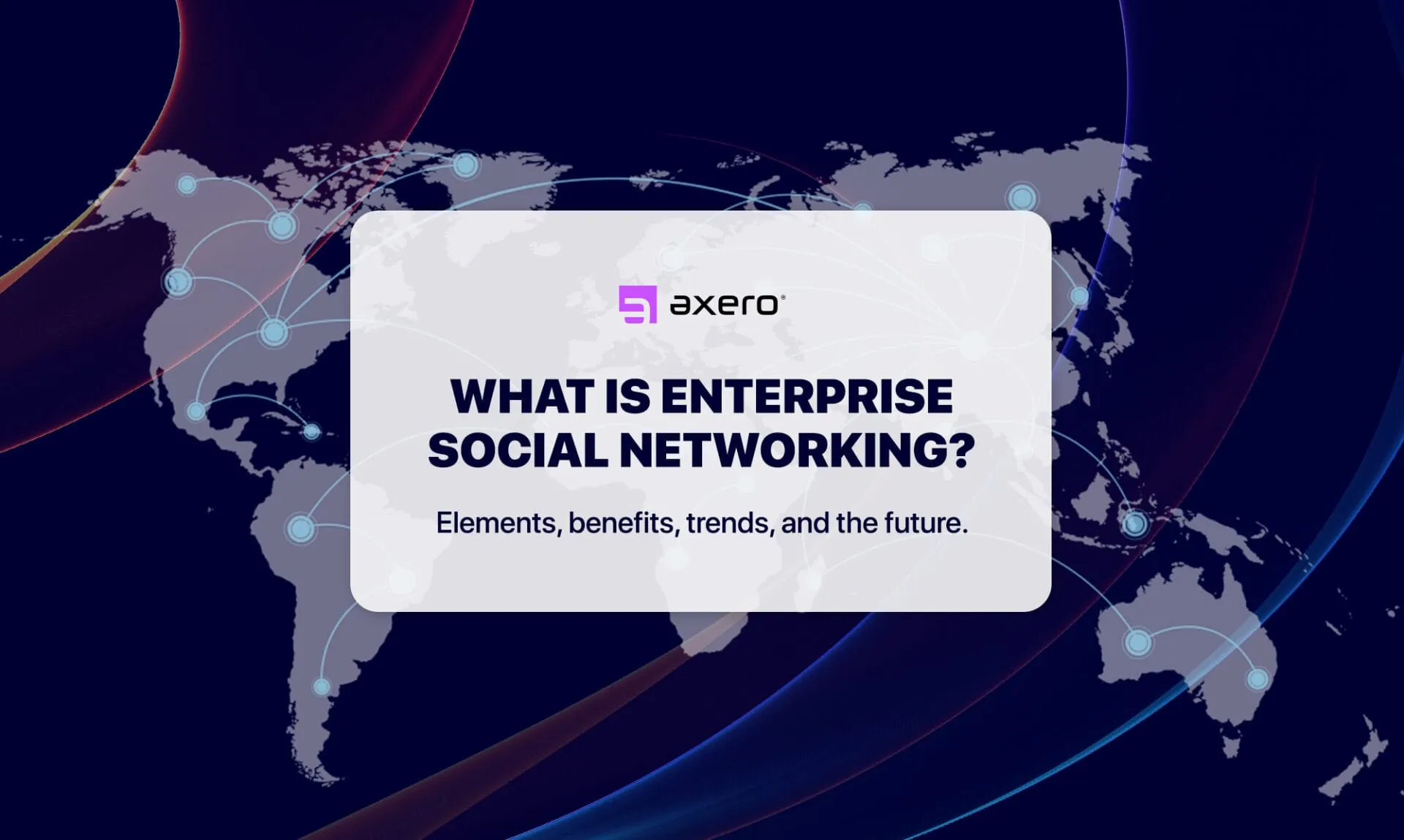 Promotional graphic for an article titled 'What is Enterprise Social Networking?' The image features a world map in dark tones with blue and purple highlights. Network connections symbolized by white lines and blue nodes overlay the map. In the foreground, a white card with the logo of Axero presents the article's main topics: Elements, benefits, trends, and the future.